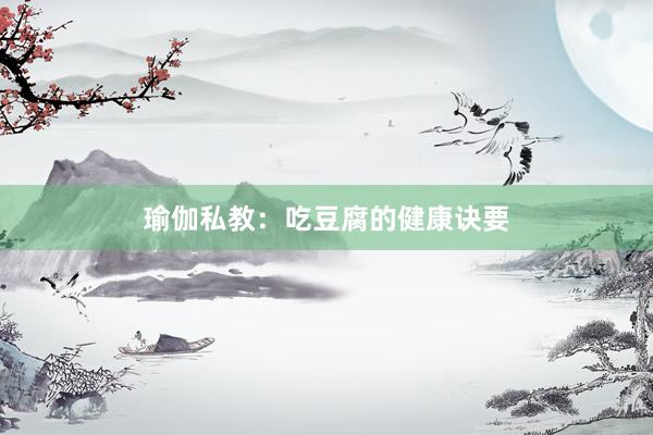 瑜伽私教：吃豆腐的健康诀要