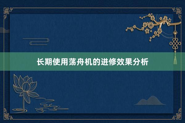 长期使用荡舟机的进修效果分析